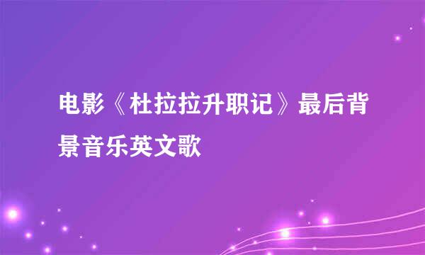 电影《杜拉拉升职记》最后背景音乐英文歌