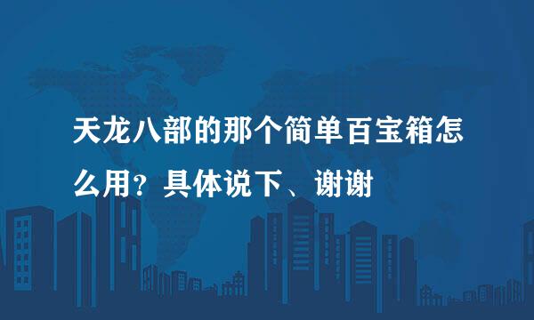 天龙八部的那个简单百宝箱怎么用？具体说下、谢谢