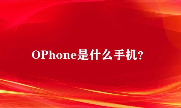 OPhone是什么手机？