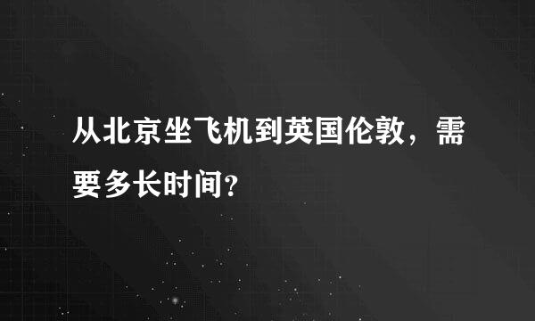 从北京坐飞机到英国伦敦，需要多长时间？