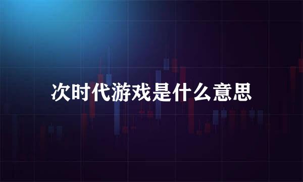 次时代游戏是什么意思