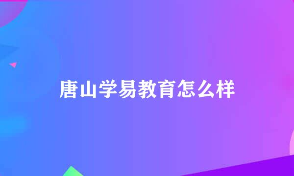 唐山学易教育怎么样