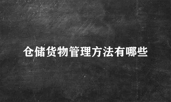 仓储货物管理方法有哪些