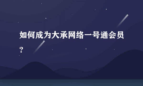 如何成为大承网络一号通会员？