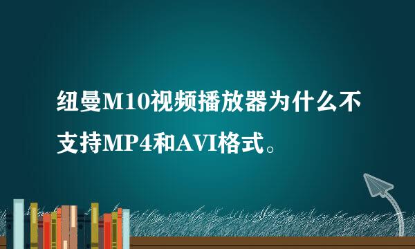 纽曼M10视频播放器为什么不支持MP4和AVI格式。