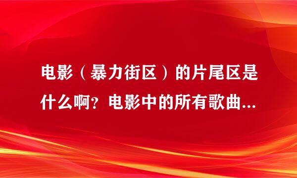 电影（暴力街区）的片尾区是什么啊？电影中的所有歌曲是什么啊？