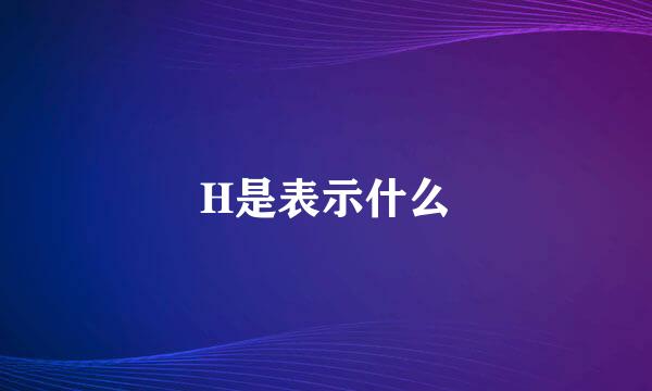 H是表示什么