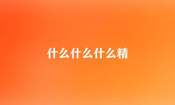 什么什么什么精