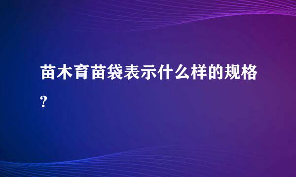 苗木育苗袋表示什么样的规格?