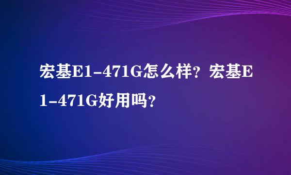 宏基E1-471G怎么样？宏基E1-471G好用吗？