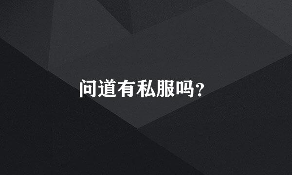 问道有私服吗？