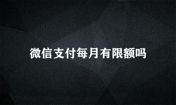 微信支付每月有限额吗