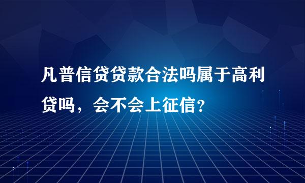 凡普信贷贷款合法吗属于高利贷吗，会不会上征信？