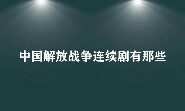 中国解放战争连续剧有那些