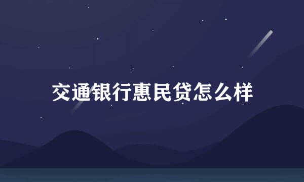 交通银行惠民贷怎么样