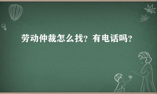 劳动仲裁怎么找？有电话吗？