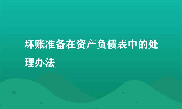 坏账准备在资产负债表中的处理办法