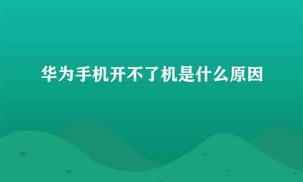 华为手机开不了机是什么原因