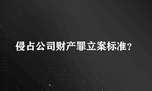 侵占公司财产罪立案标准？