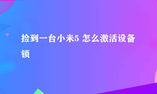 捡到一台小米5 怎么激活设备锁