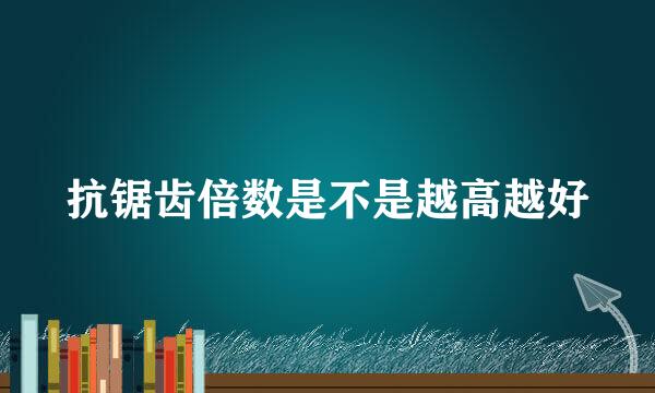 抗锯齿倍数是不是越高越好