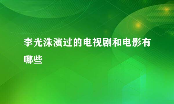 李光洙演过的电视剧和电影有哪些