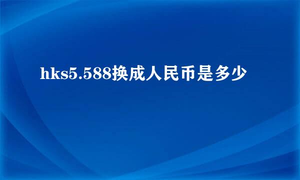 hks5.588换成人民币是多少