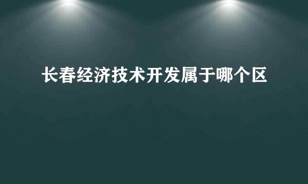 长春经济技术开发属于哪个区