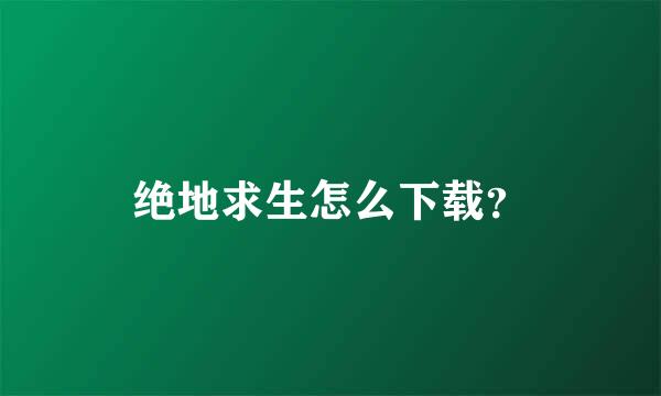 绝地求生怎么下载？