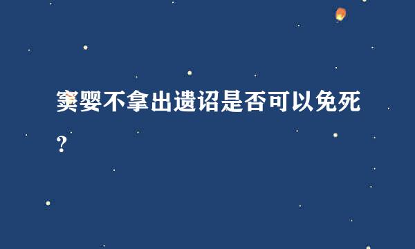 窦婴不拿出遗诏是否可以免死？