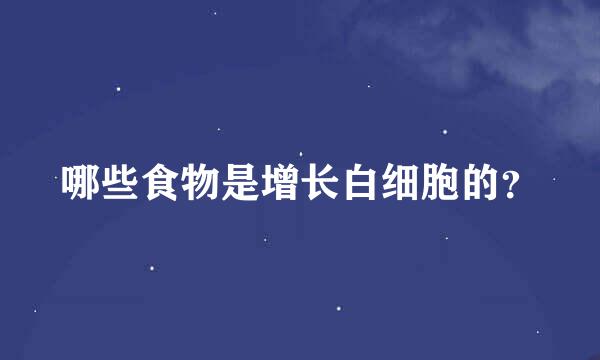 哪些食物是增长白细胞的？