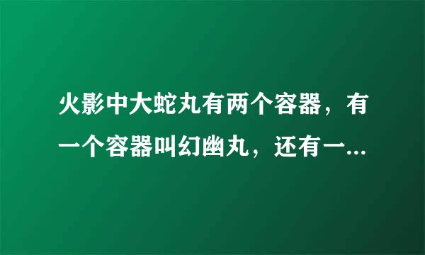 火影中大蛇丸有两个容器，有一个容器叫幻幽丸，还有一个女的叫什么？？