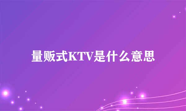 量贩式KTV是什么意思