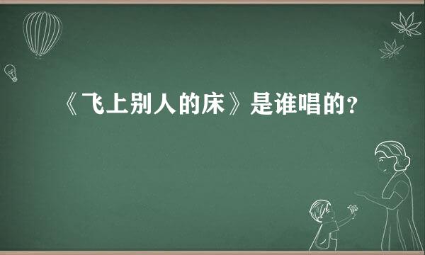 《飞上别人的床》是谁唱的？