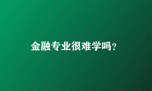 金融专业很难学吗？