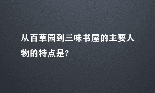 从百草园到三味书屋的主要人物的特点是?