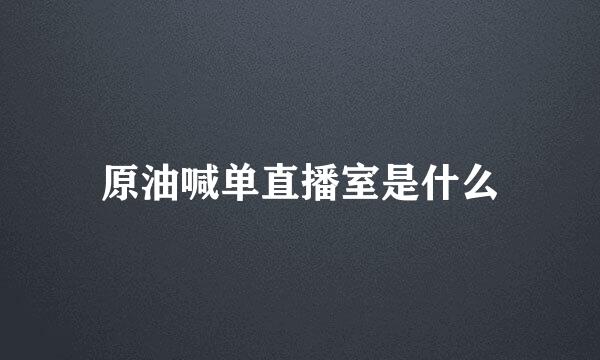 原油喊单直播室是什么