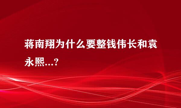 蒋南翔为什么要整钱伟长和袁永熙...?