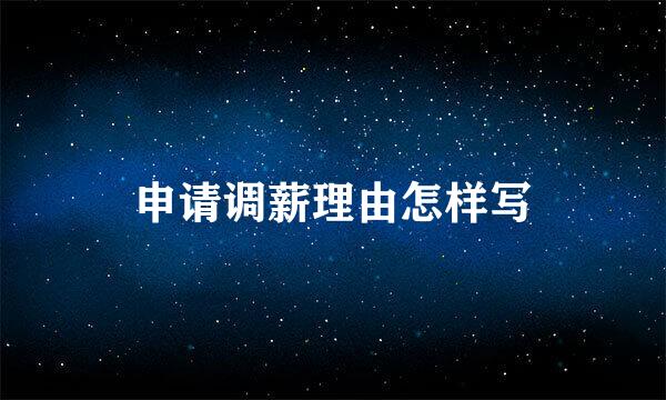 申请调薪理由怎样写