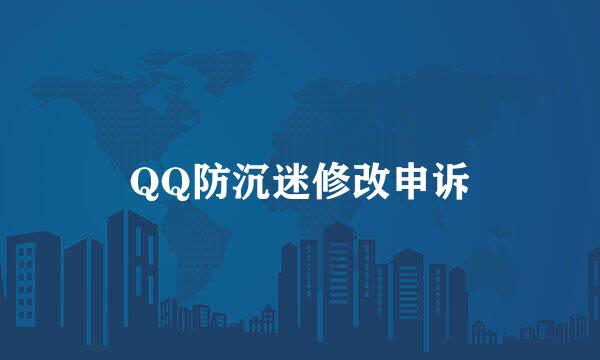 QQ防沉迷修改申诉