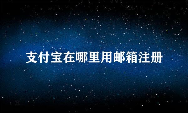 支付宝在哪里用邮箱注册