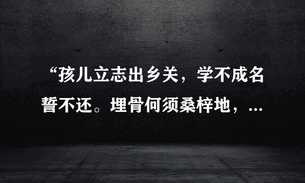 “孩儿立志出乡关，学不成名誓不还。埋骨何须桑梓地，人生无处不青山！”的意思是什么？