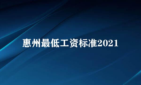 惠州最低工资标准2021