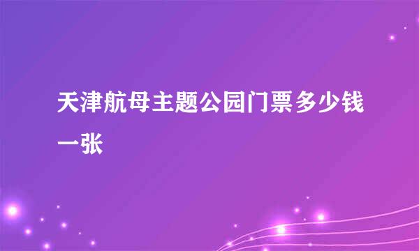 天津航母主题公园门票多少钱一张