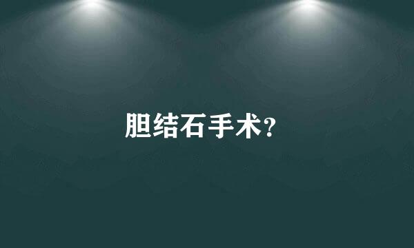 胆结石手术？