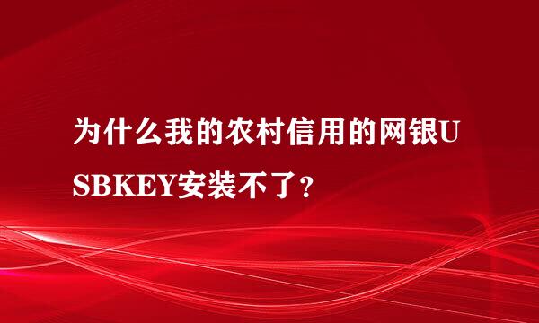 为什么我的农村信用的网银USBKEY安装不了？