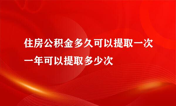 住房公积金多久可以提取一次一年可以提取多少次