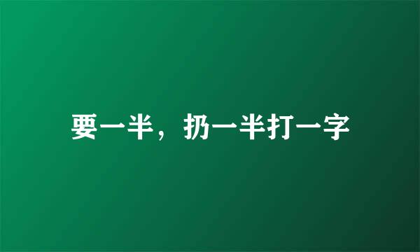 要一半，扔一半打一字