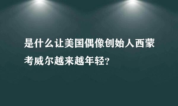 是什么让美国偶像创始人西蒙考威尔越来越年轻？