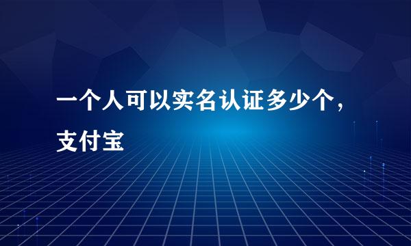 一个人可以实名认证多少个，支付宝